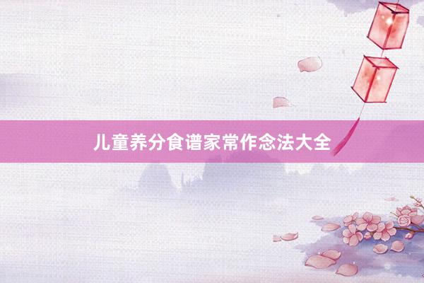 儿童养分食谱家常作念法大全